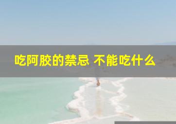 吃阿胶的禁忌 不能吃什么